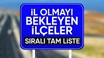 İL OLMAYI BEKLEYEN İLÇELER TAM LİSTE - haberi